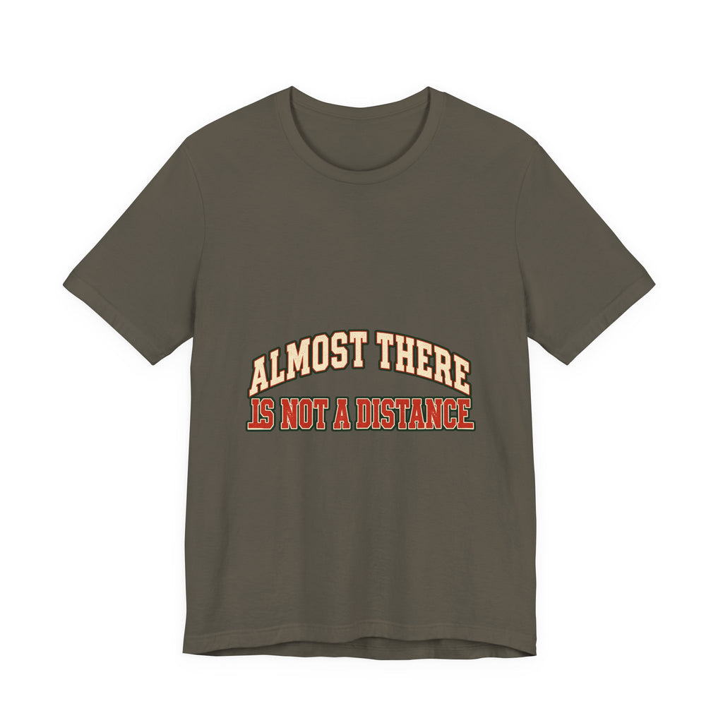 Almost There Is Not a Distance T-Shirt — Vintage Motivational Typography Tee