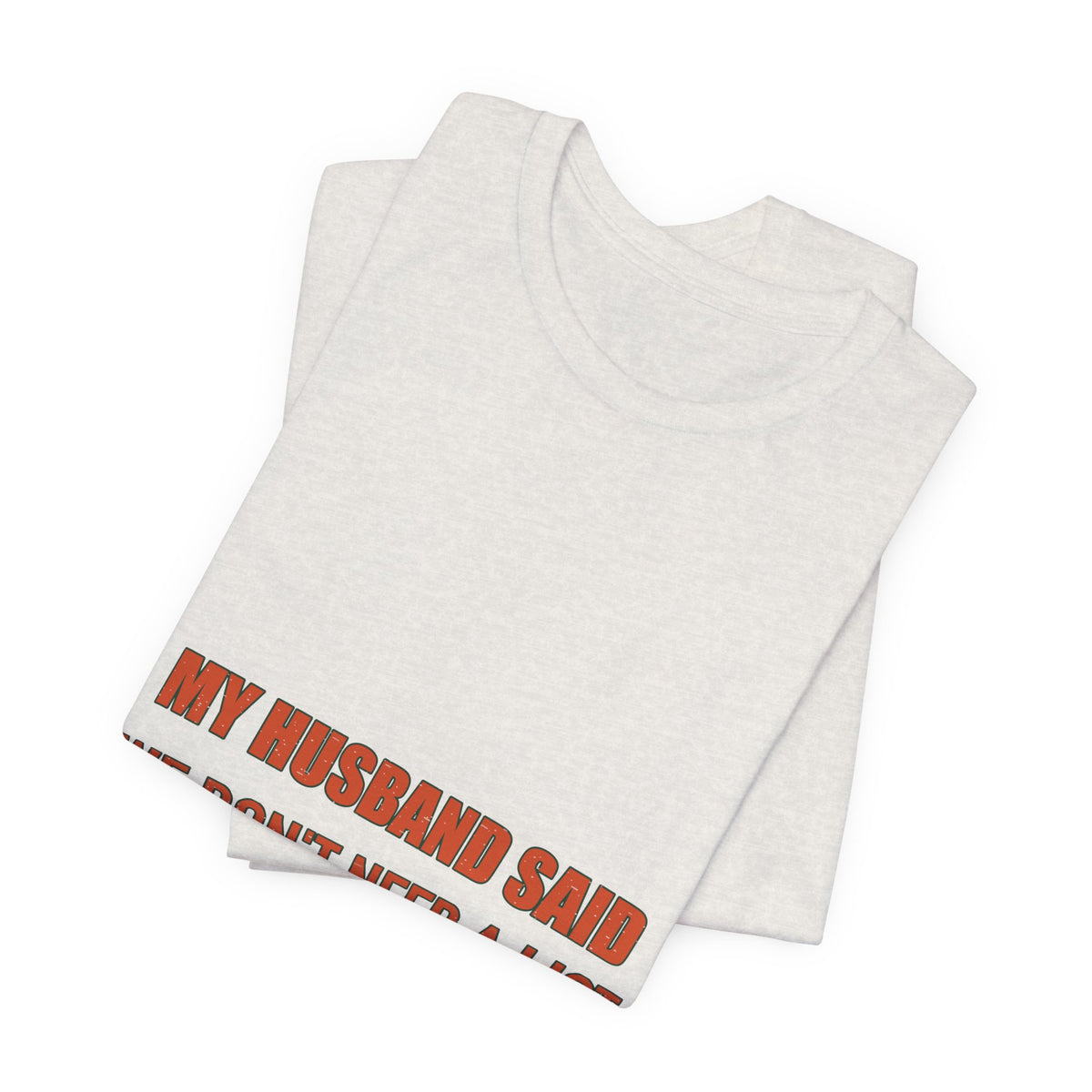 My Husband Said We Don't Need a List T-Shirt — Funny Marriage Humor Tee