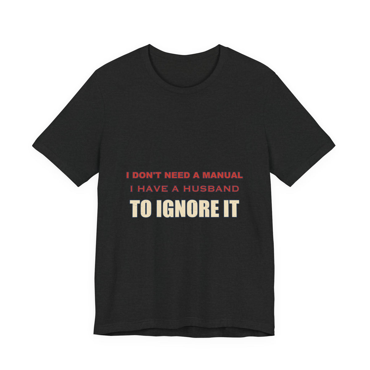 I Don't Need a Manual, I Have a Husband to Ignore T-Shirt — Funny Marriage Humor Tee
