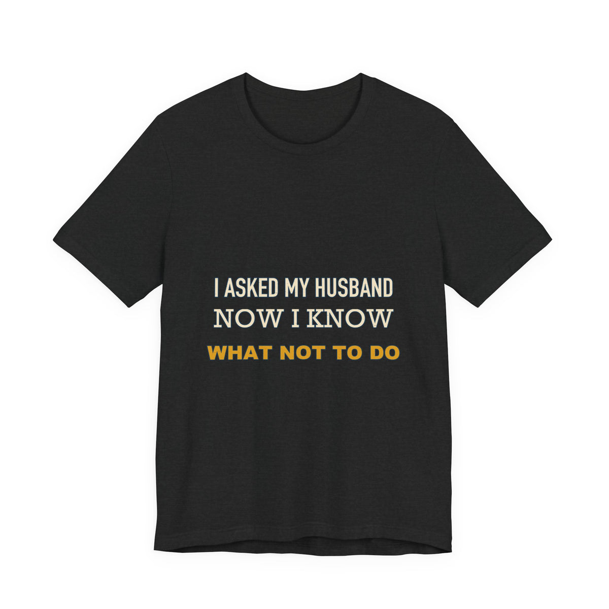 I Asked My Husband Now I Know What Not to Do T-Shirt — Funny Marriage Advice Tee