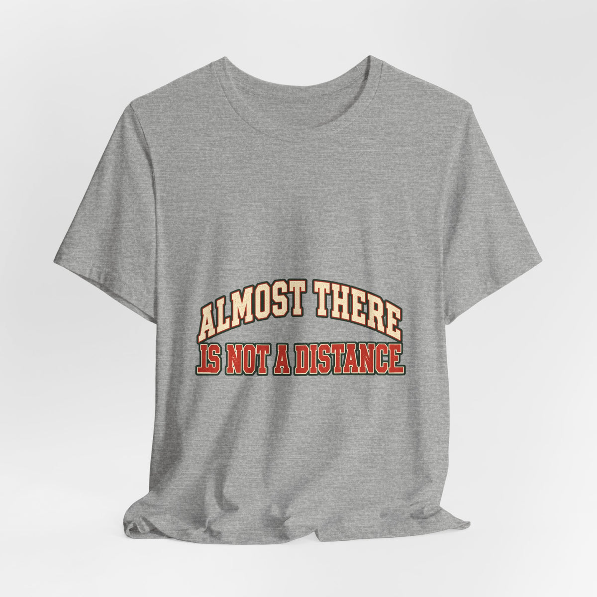 Almost There Is Not a Distance T-Shirt — Vintage Motivational Typography Tee