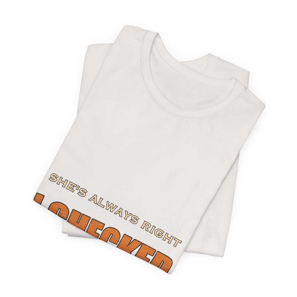 She's Always Right T-Shirt — I Checked Funny Vintage Slogan Tee