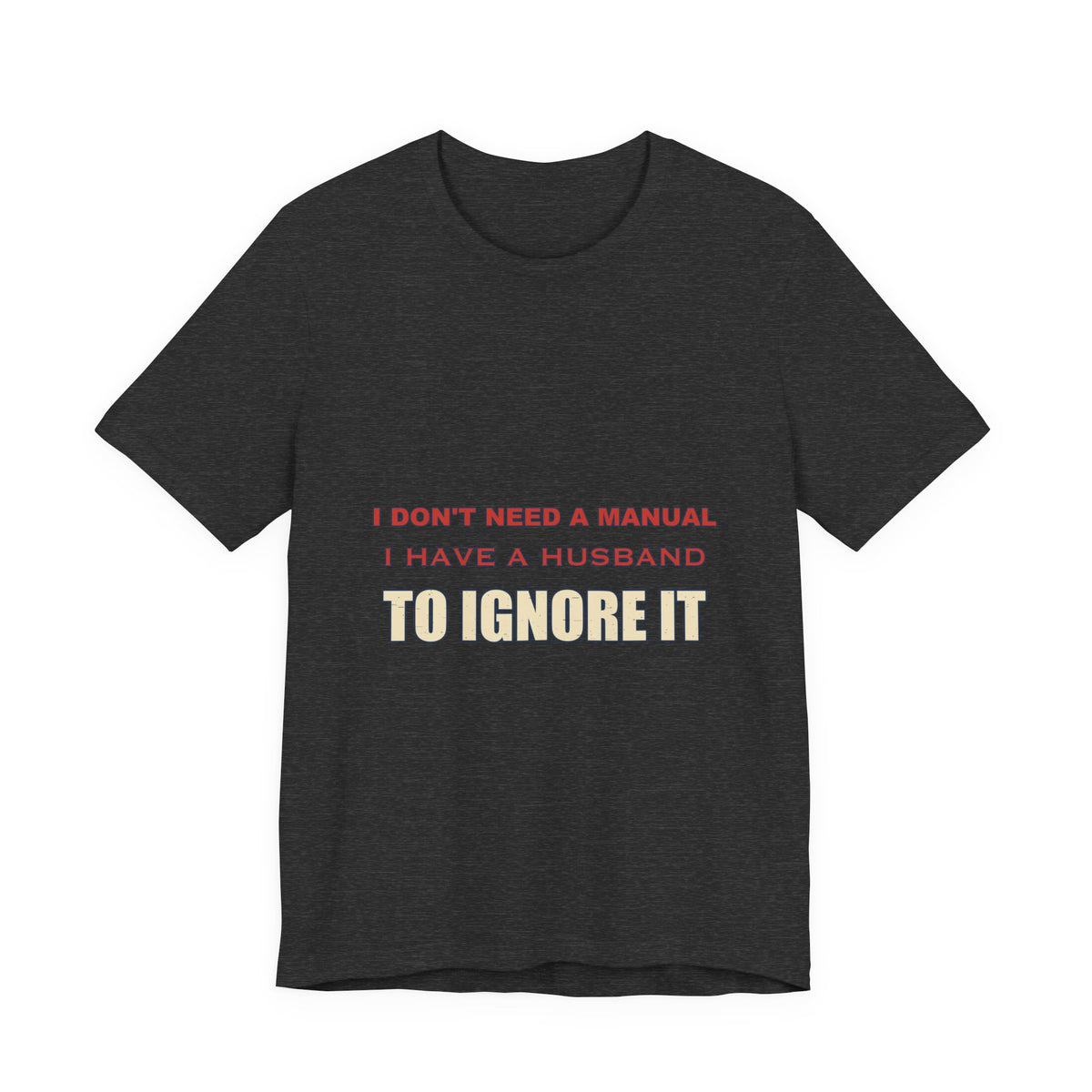 I Don't Need a Manual, I Have a Husband to Ignore T-Shirt — Funny Marriage Humor Tee