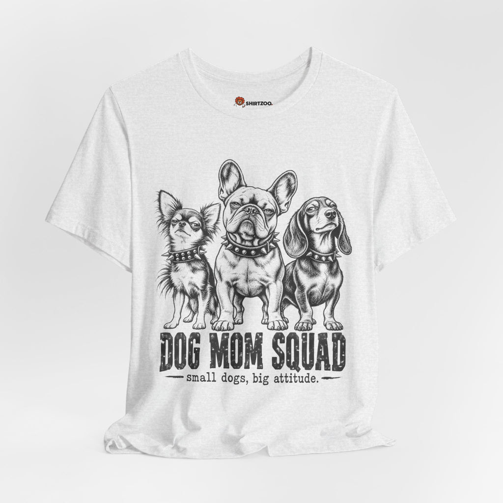 Dog Mom Squad T-Shirt — Small Dogs, Big Attitude Graphic Tee