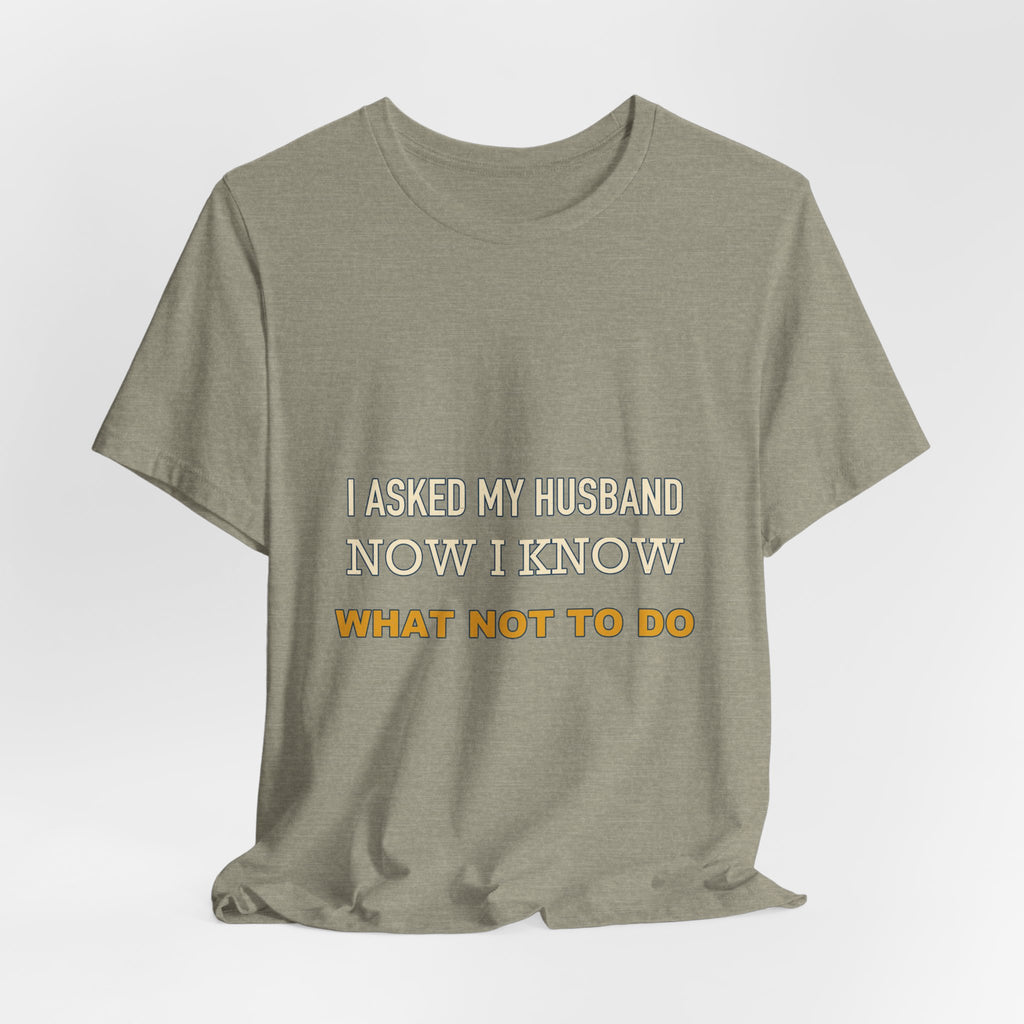 I Asked My Husband Now I Know What Not to Do T-Shirt — Funny Marriage Advice Tee
