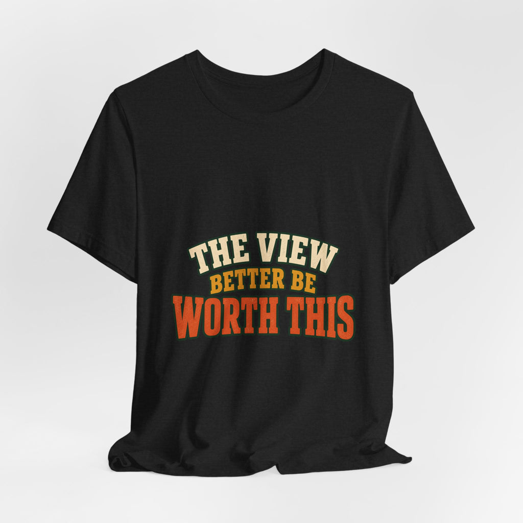 The View Better Be Worth This T-Shirt — Funny Vintage Adventure Quote Tee