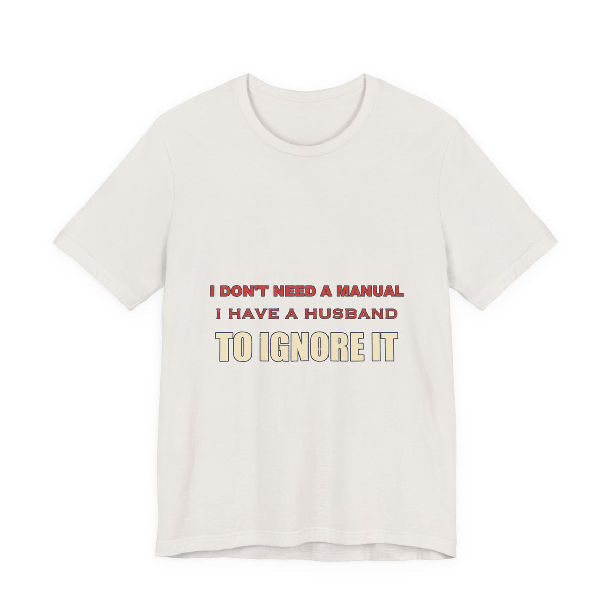 I Don't Need a Manual, I Have a Husband to Ignore T-Shirt — Funny Marriage Humor Tee