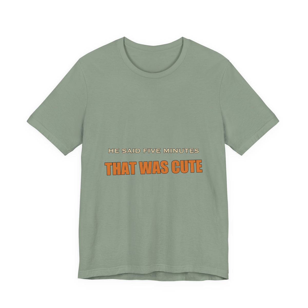 He Said Five Minutes That Was Cute T-Shirt — Funny Sarcastic Vintage Humor Tee