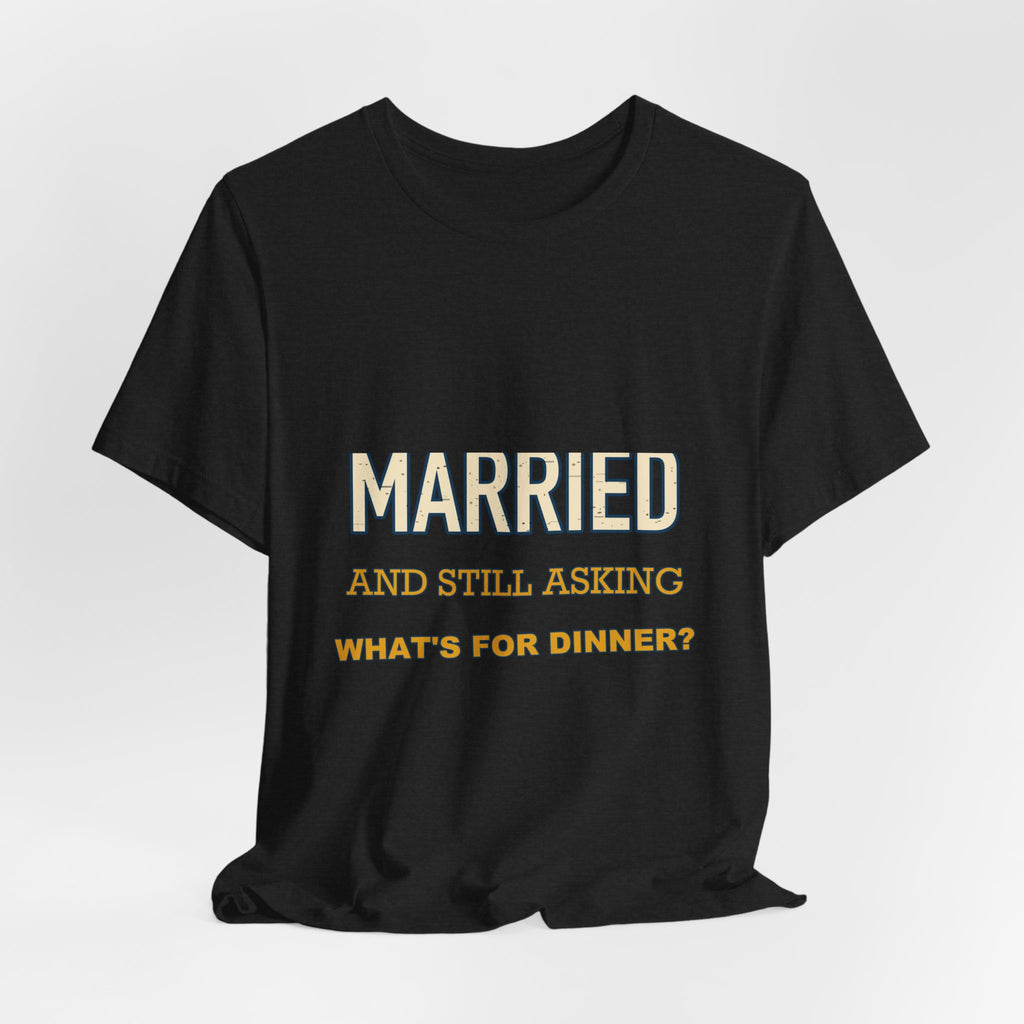 Married and Still Asking What's for Dinner? Funny Vintage Marriage T-Shirt