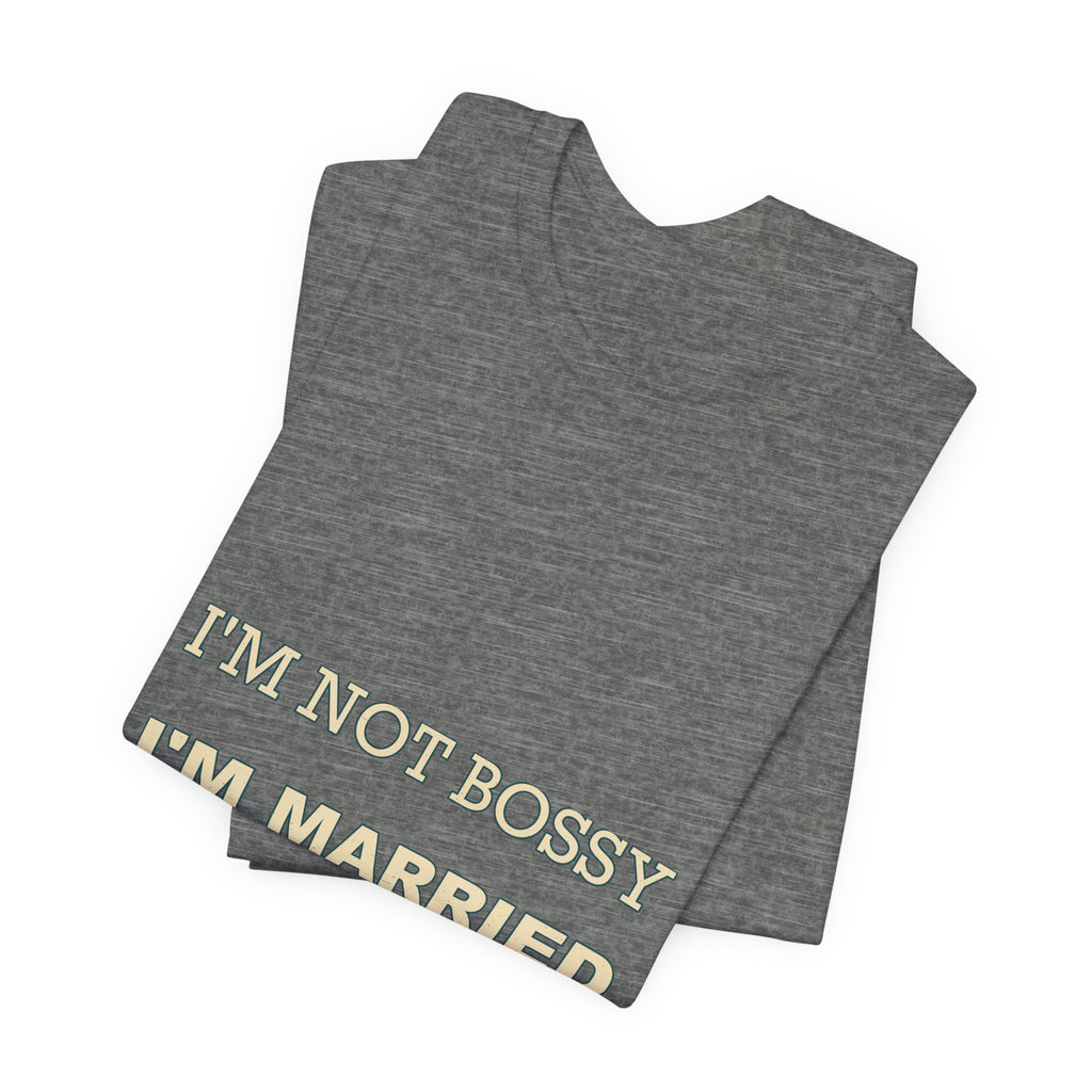 I'm Not Bossy I'm Married With a Plan T-Shirt — Funny Marriage Humor Tee