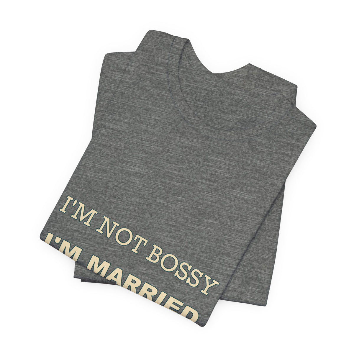 I'm Not Bossy I'm Married With a Plan T-Shirt — Funny Marriage Humor Tee