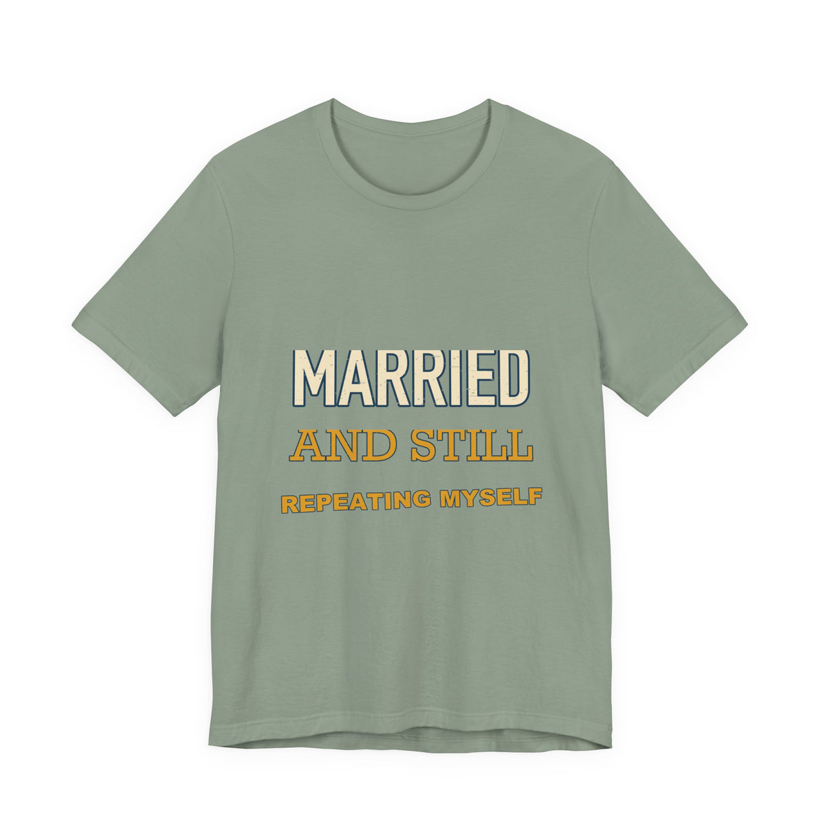 Married and Still Repeating Myself T-Shirt — Funny Marriage Humor Tee