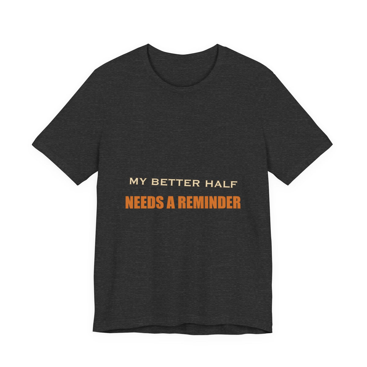 My Better Half Needs a Reminder T-Shirt — Funny Relationship Humor Tee