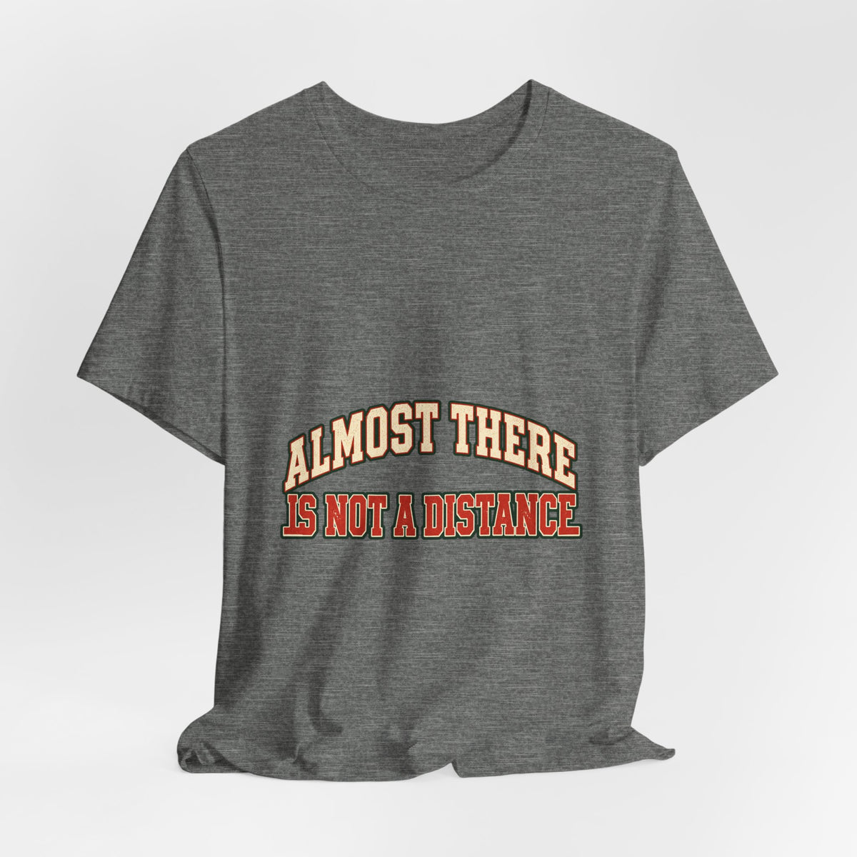 Almost There Is Not a Distance T-Shirt — Vintage Motivational Typography Tee