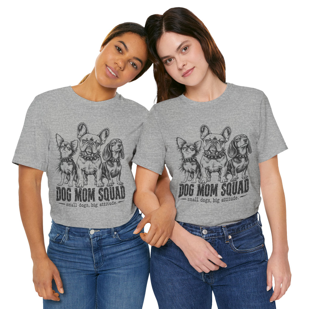 Dog Mom Squad T-Shirt — Small Dogs, Big Attitude Graphic Tee