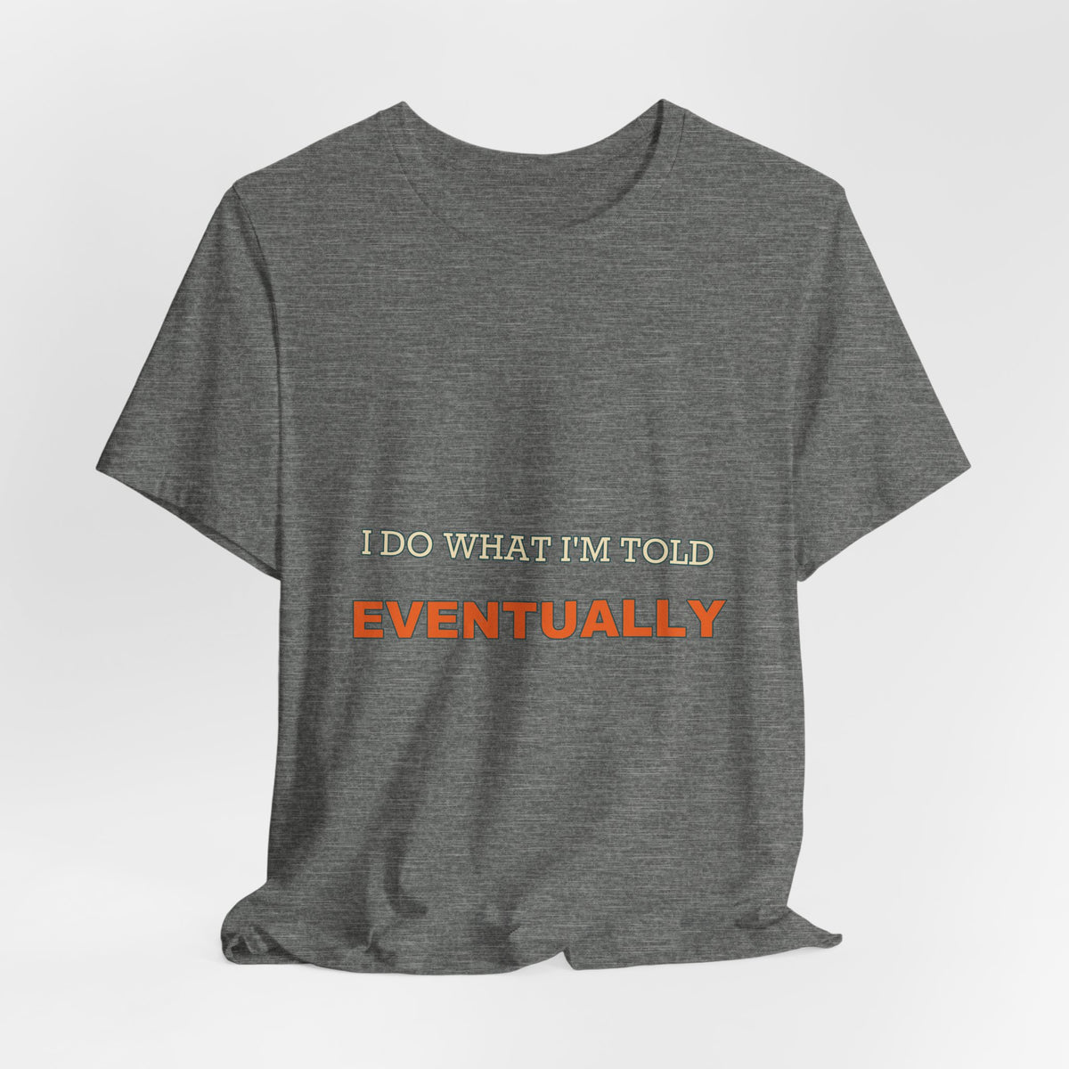I Do What I'm Told Eventually T-Shirt — Funny Vintage Sarcasm Tee