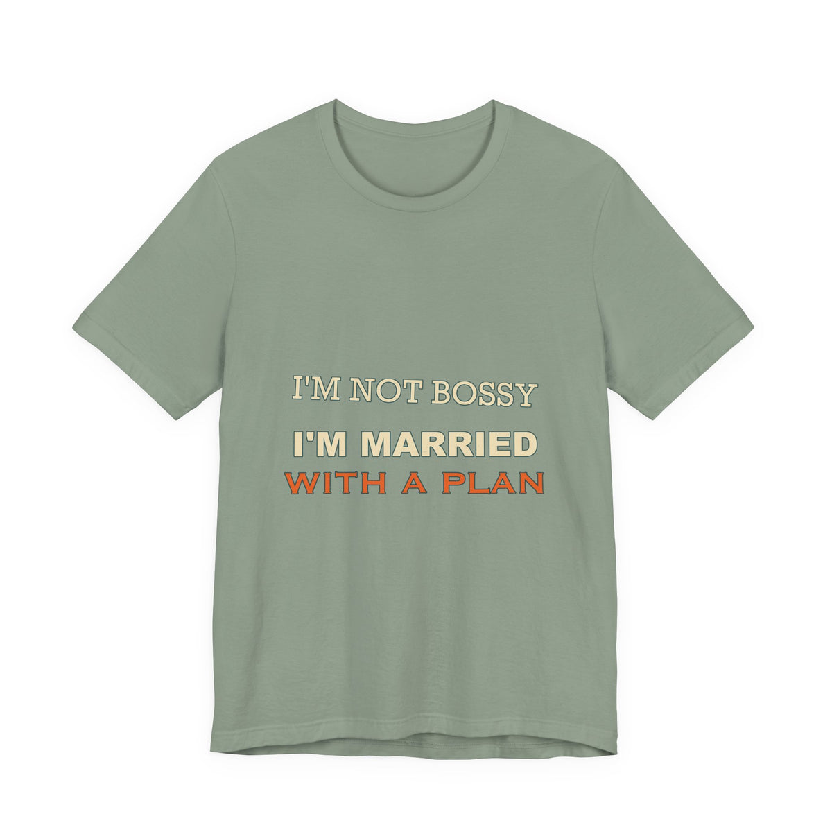 I'm Not Bossy I'm Married With a Plan T-Shirt — Funny Marriage Humor Tee
