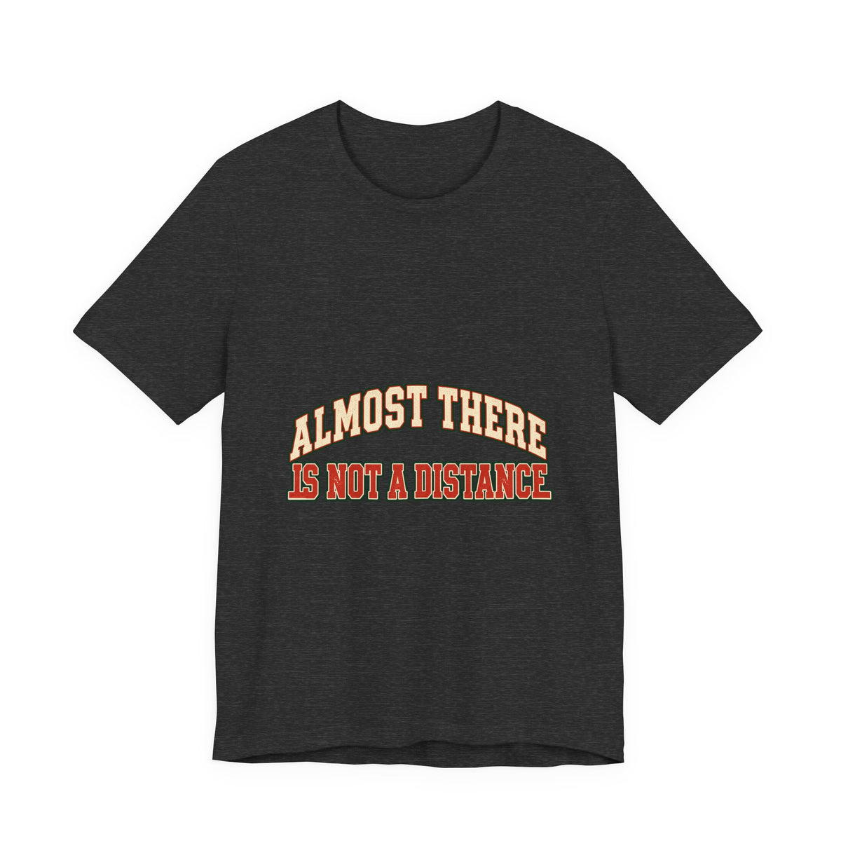 Almost There Is Not a Distance T-Shirt — Vintage Motivational Typography Tee