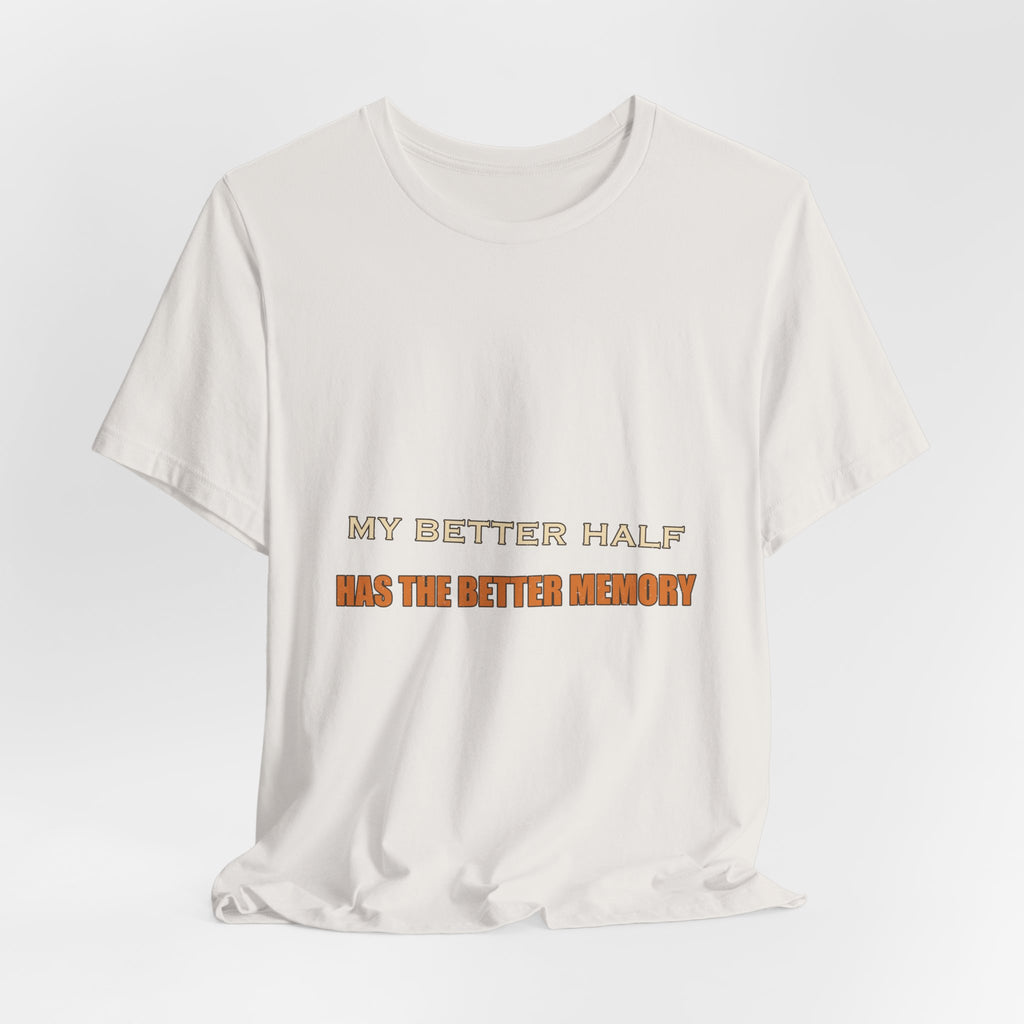 My Better Half Has the Better Memory T-Shirt — Funny Relationship Humor Tee