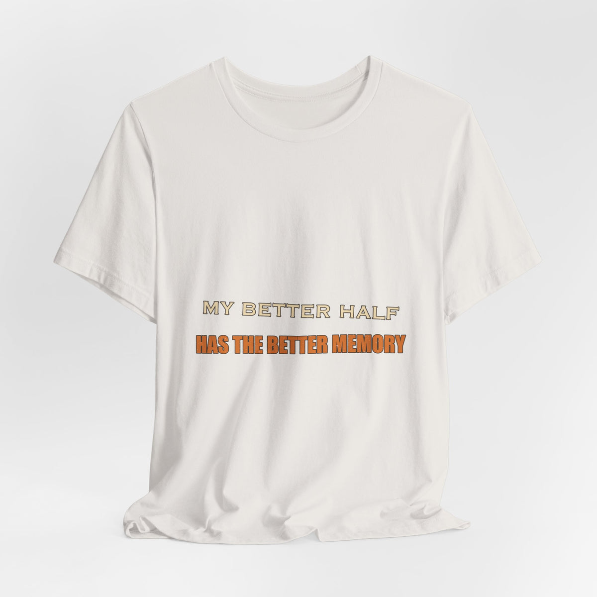 My Better Half Has the Better Memory T-Shirt — Funny Relationship Humor Tee