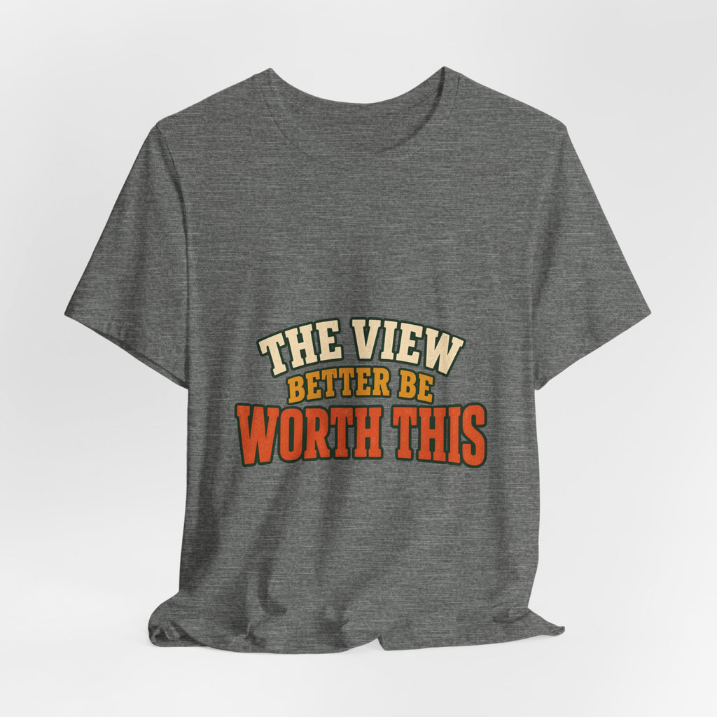 The View Better Be Worth This T-Shirt — Funny Vintage Adventure Quote Tee