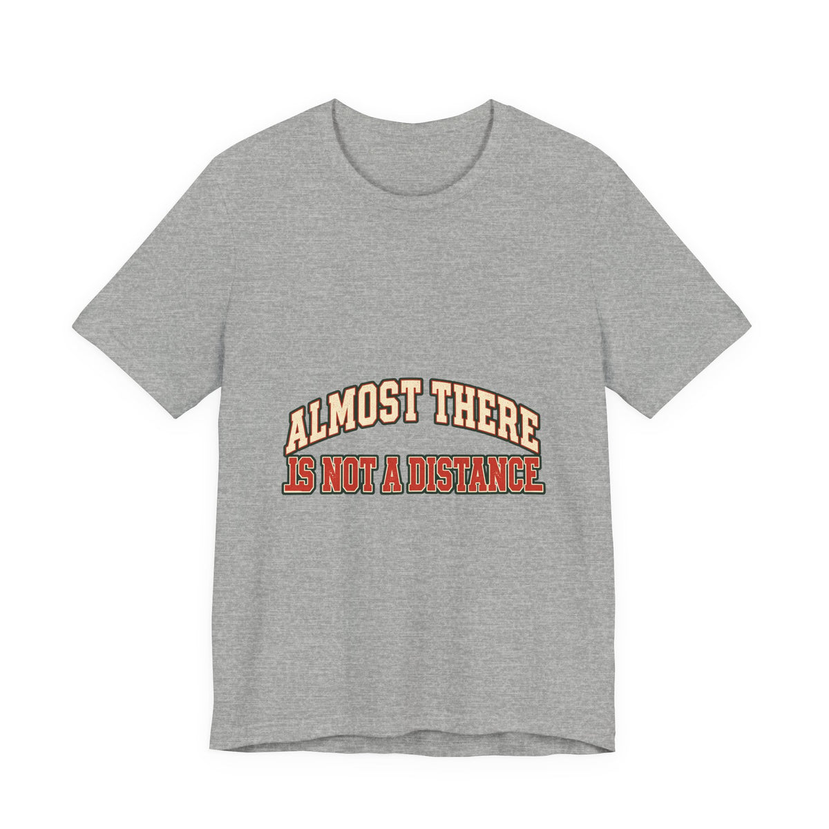 Almost There Is Not a Distance T-Shirt — Vintage Motivational Typography Tee