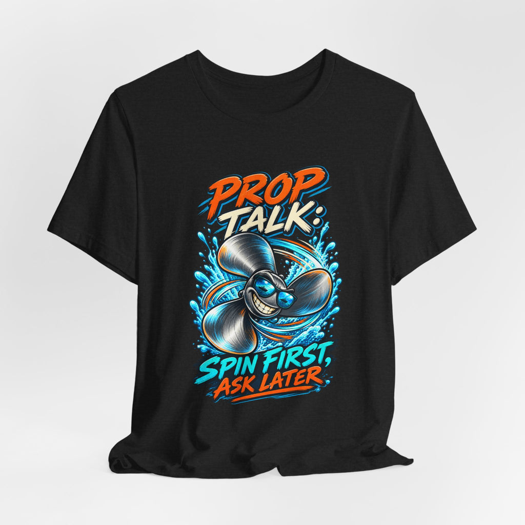 Prop Talk Spin First Ask Later T-Shirt – Playful Propeller Humor Tee