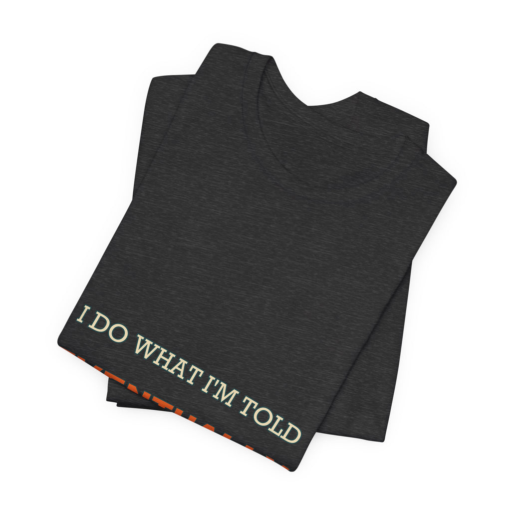 I Do What I'm Told Eventually T-Shirt — Funny Vintage Sarcasm Tee