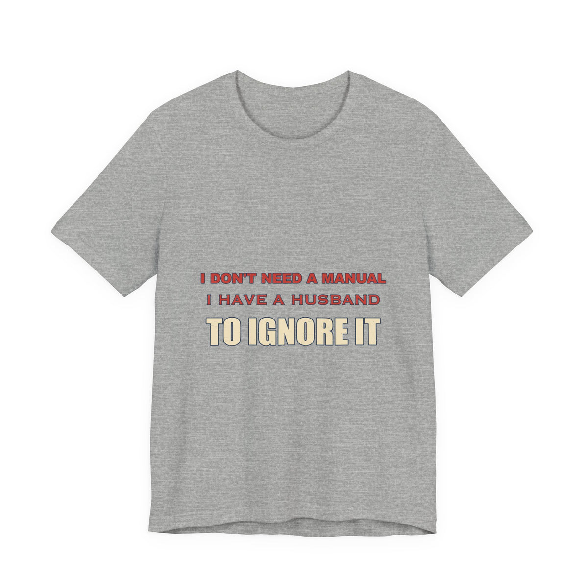 I Don't Need a Manual, I Have a Husband to Ignore T-Shirt — Funny Marriage Humor Tee