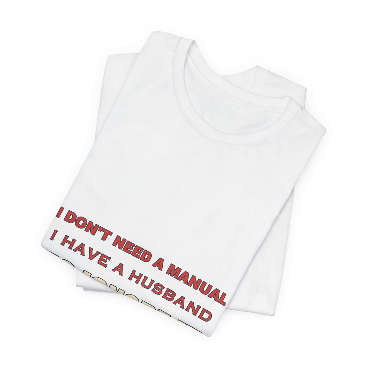 I Don't Need a Manual, I Have a Husband to Ignore T-Shirt — Funny Marriage Humor Tee