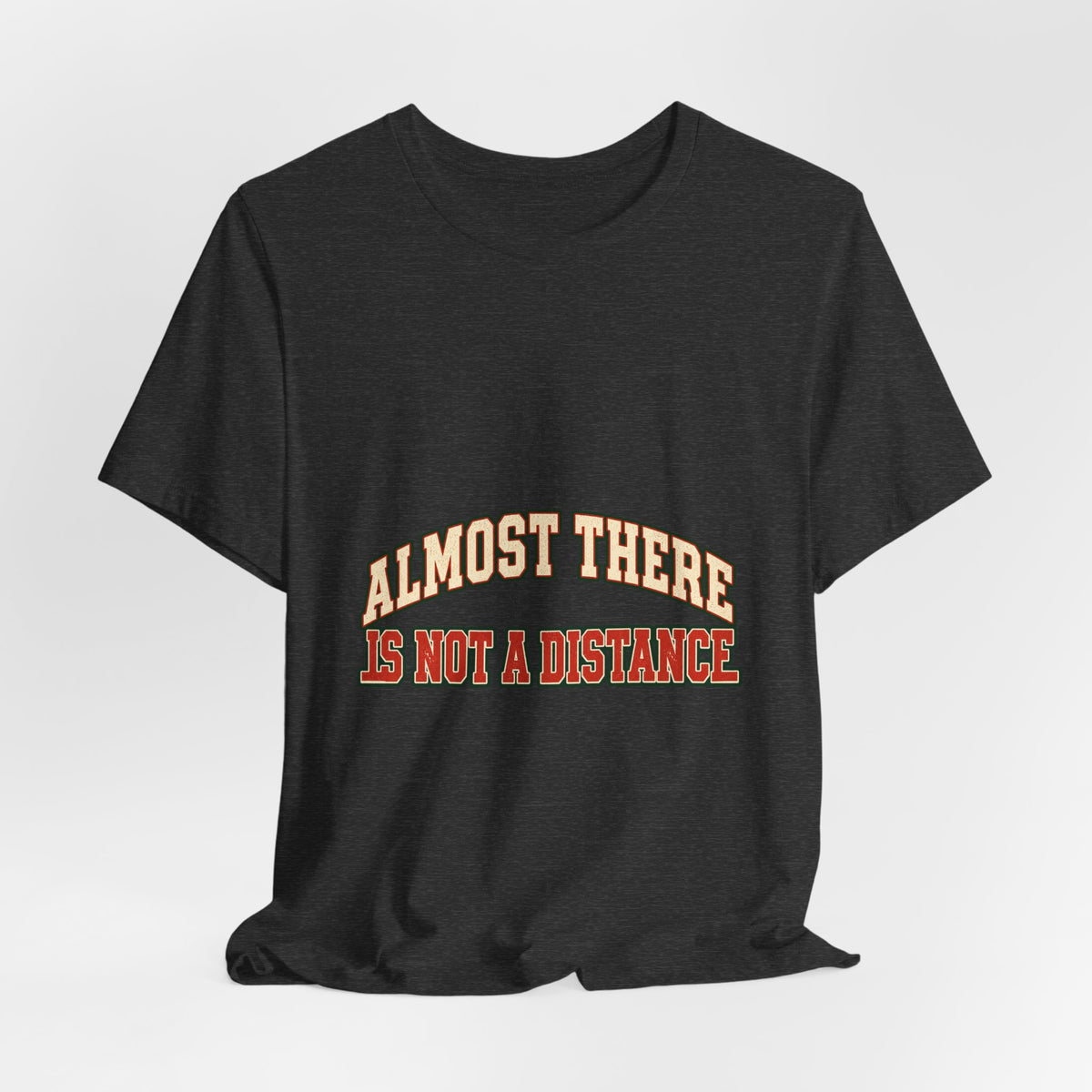 Almost There Is Not a Distance T-Shirt — Vintage Motivational Typography Tee