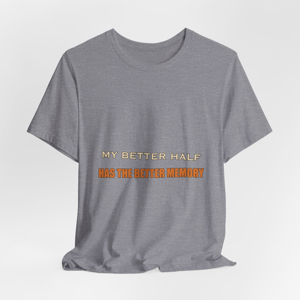 My Better Half Has the Better Memory T-Shirt — Funny Relationship Humor Tee