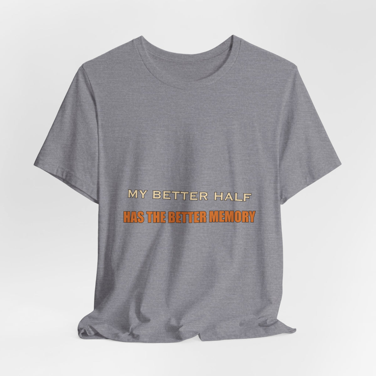 My Better Half Has the Better Memory T-Shirt — Funny Relationship Humor Tee