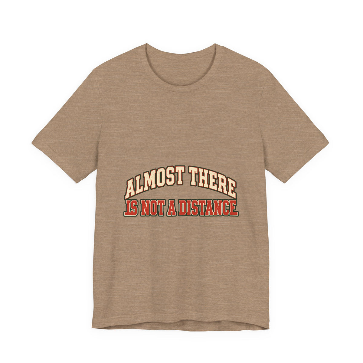 Almost There Is Not a Distance T-Shirt — Vintage Motivational Typography Tee