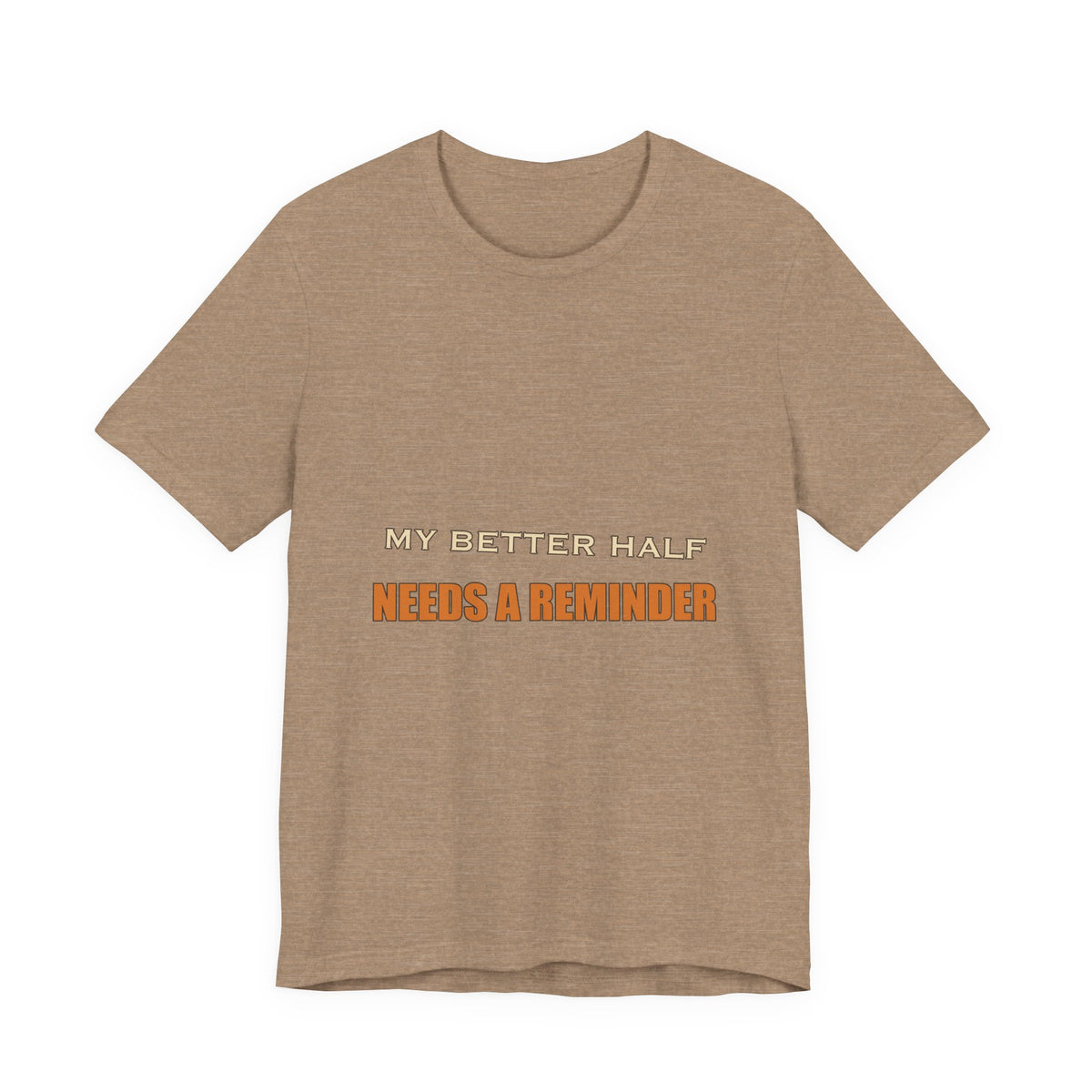 My Better Half Needs a Reminder T-Shirt — Funny Relationship Humor Tee