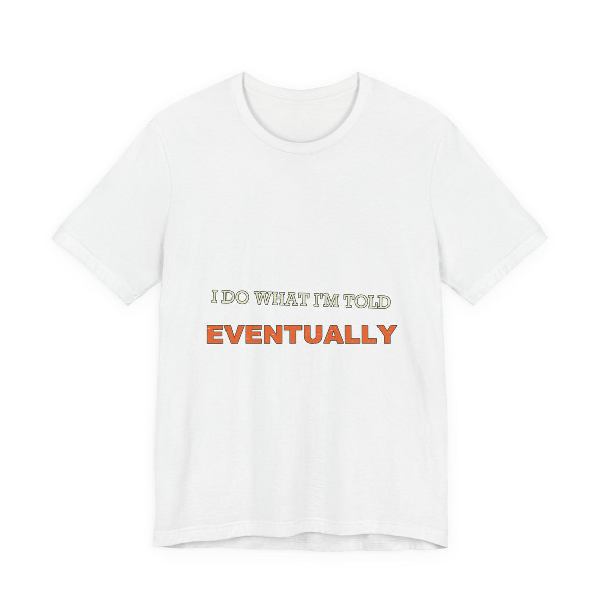 I Do What I'm Told Eventually T-Shirt — Funny Vintage Sarcasm Tee