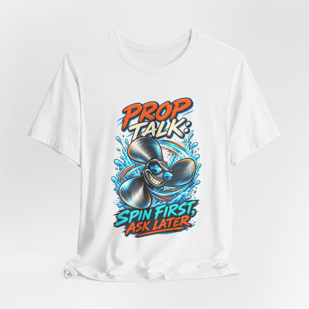 Prop Talk Spin First Ask Later T-Shirt – Playful Propeller Humor Tee