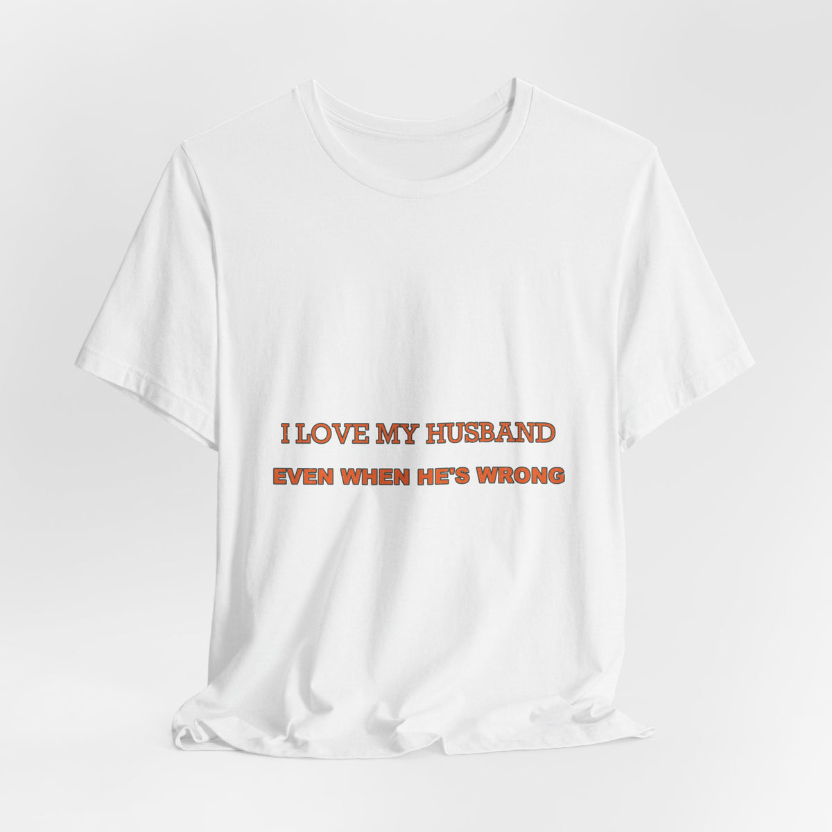I Love My Husband Even When He's Wrong T-Shirt — Funny Marriage Humor Tee
