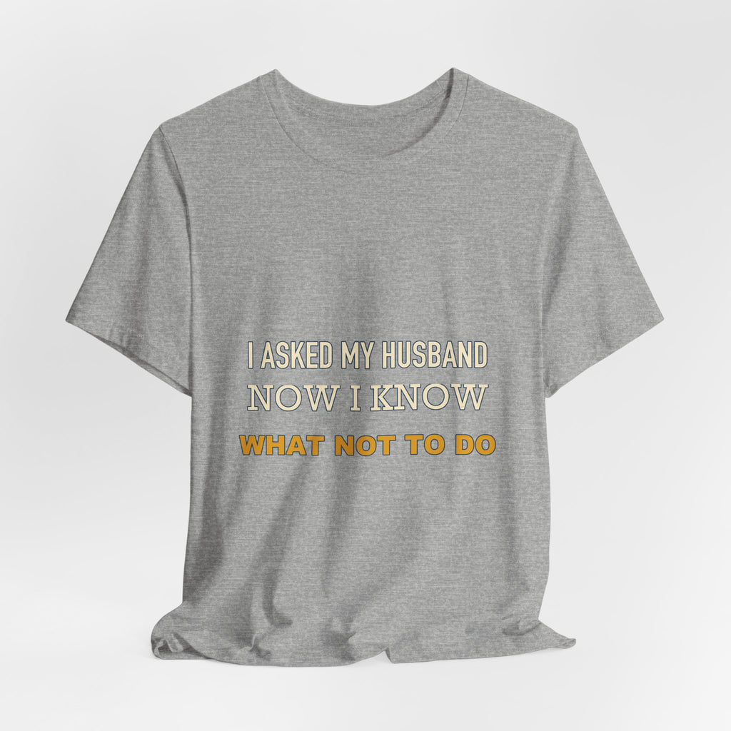 I Asked My Husband Now I Know What Not to Do T-Shirt — Funny Marriage Advice Tee