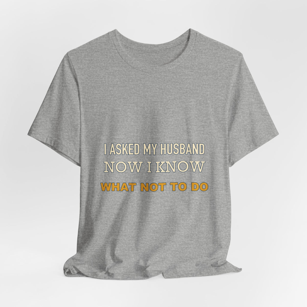 I Asked My Husband Now I Know What Not to Do T-Shirt — Funny Marriage Advice Tee