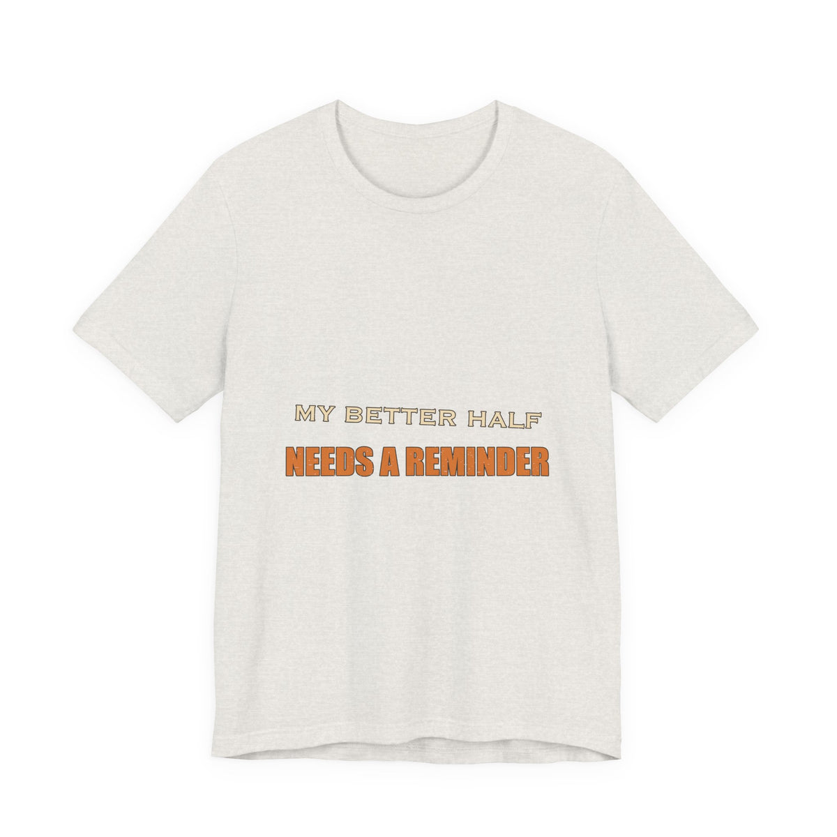 My Better Half Needs a Reminder T-Shirt — Funny Relationship Humor Tee