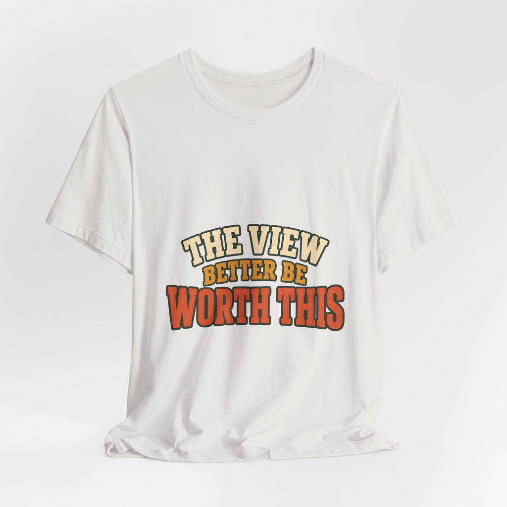 The View Better Be Worth This T-Shirt — Funny Vintage Adventure Quote Tee