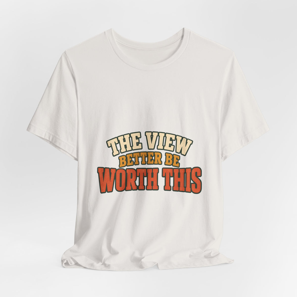 The View Better Be Worth This T-Shirt — Funny Vintage Adventure Quote Tee