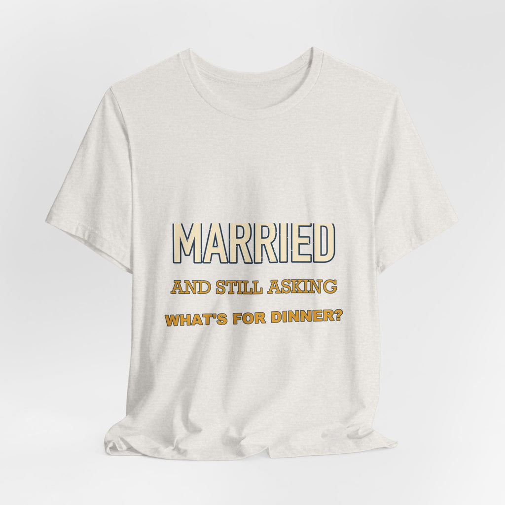 Married and Still Asking What's for Dinner? Funny Vintage Marriage T-Shirt