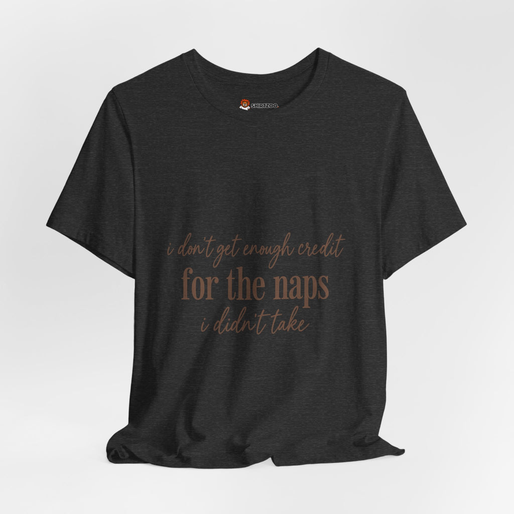 T‑Shirt — “Don’t Get Enough Credit for the Naps I Didn’t Take” Casual Graphic Tee