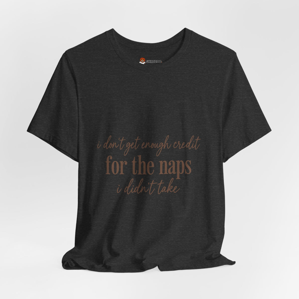 T‑Shirt — “Don’t Get Enough Credit for the Naps I Didn’t Take” Casual Graphic Tee