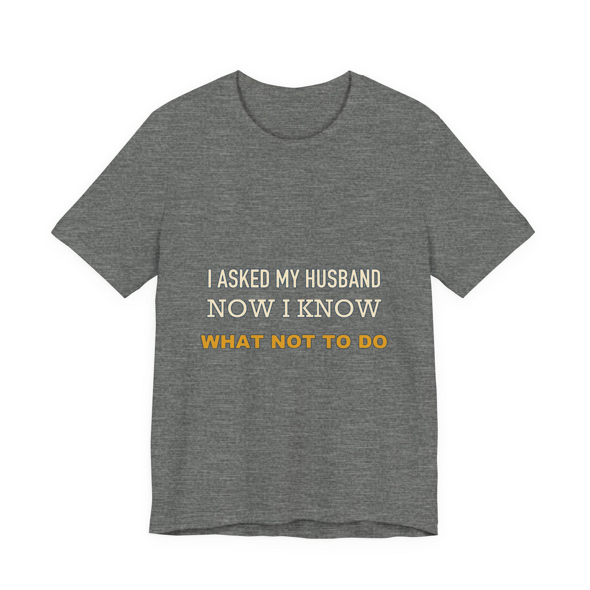 I Asked My Husband Now I Know What Not to Do T-Shirt — Funny Marriage Advice Tee