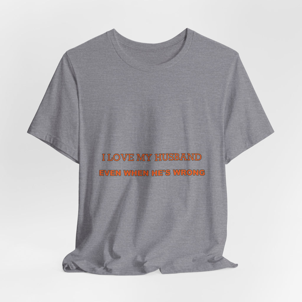 I Love My Husband Even When He's Wrong T-Shirt — Funny Marriage Humor Tee