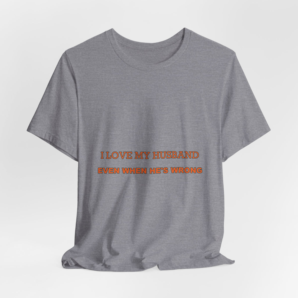 I Love My Husband Even When He's Wrong T-Shirt — Funny Marriage Humor Tee