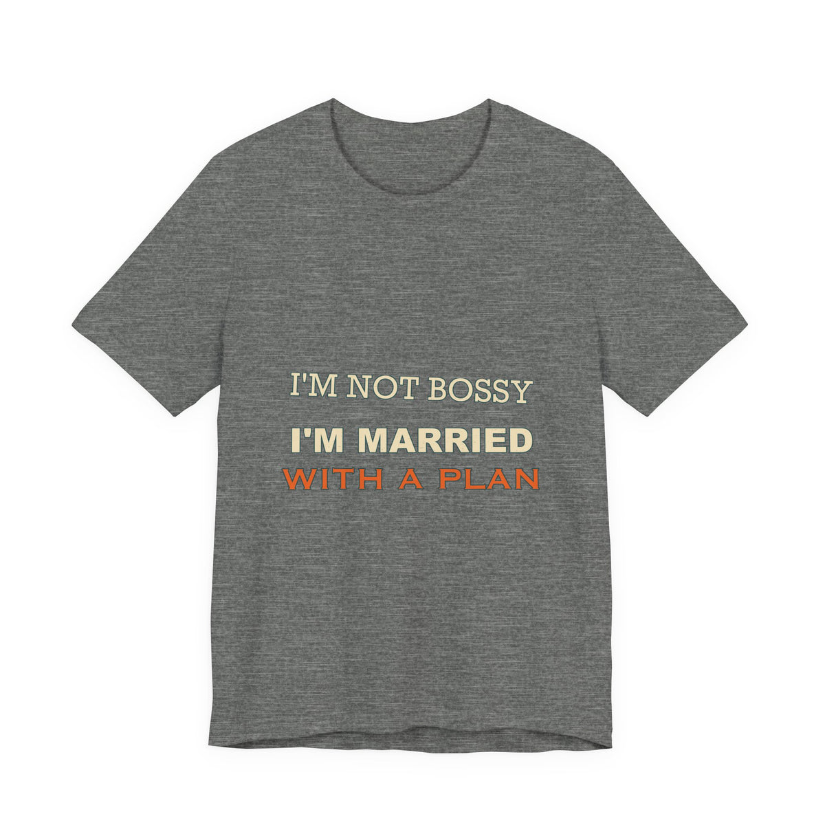 I'm Not Bossy I'm Married With a Plan T-Shirt — Funny Marriage Humor Tee